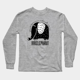 Your Opinion About Me is Irrelephant Long Sleeve T-Shirt